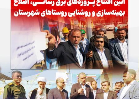 آئین افتتاح پروژه‌های برق رسانی، اصلاح، بهینه‌سازی و روشنایی روستاهای شهرستان