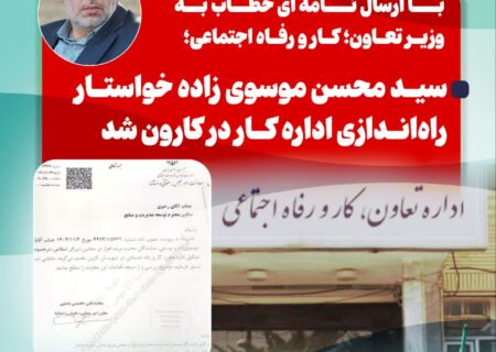 سید محسن موسوی زاده خواستار راه‌اندازی اداره کار در کارون شد