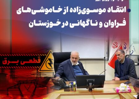 انتقاد موسوی‌زاده از خاموشی‌های مکرر و ناگهانی در خوزستان