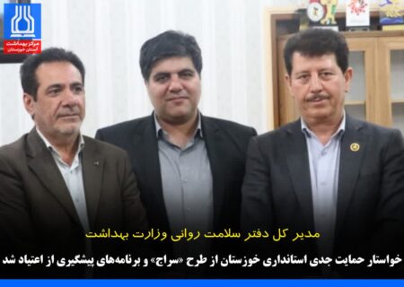 مدیر کل دفتر سلامت روانی وزارت بهداشت خواستار حمایت جدی استانداری خوزستان از طرح «سراج» و برنامه‌های پیشگیری از اعتیاد شد