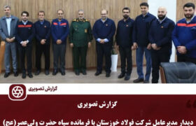 مدیرعامل شرکت فولاد خوزستان با فرمانده سپاه حضرت ولی‌عصر(عج) دیدار نمود