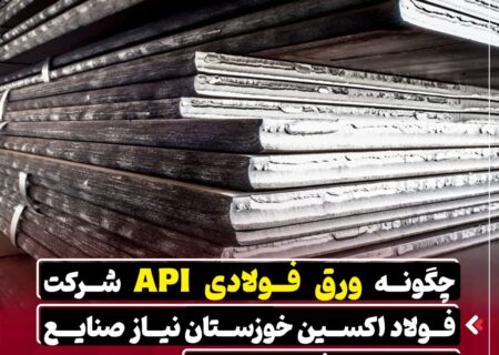 چگونه ورق API شرکت فولاد اکسین خوزستان نیاز صنایع نفت و گاز را تامین میکند؟