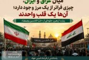 اربعین؛ روایت یک قلب در دو سرزمین/ «حب‌الحسین» پیوند ماندگار ایران و عراق